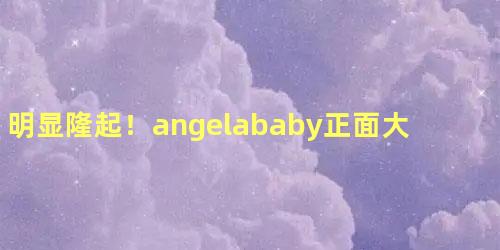 明显隆起！angelababy正面大肚照曝光<span